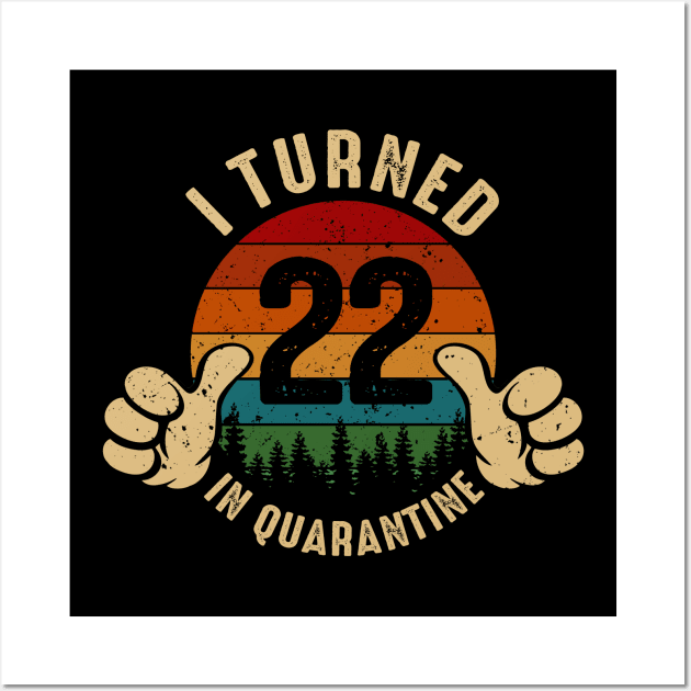 I Turned 22 In Quarantine Wall Art by Marang